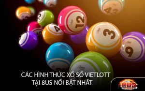 Các Hình Thức Xổ Số Vietlott Tại 8US Nổi Bật Nhất