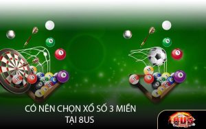 Có nên lựa chọn xổ số 3 miền tại 8US