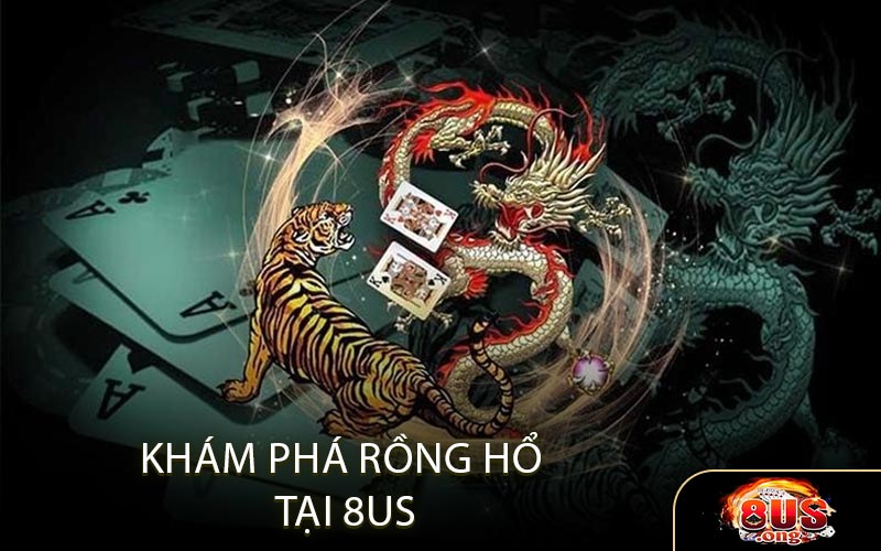 Khám Phá Rồng Hổ Tại 8US 