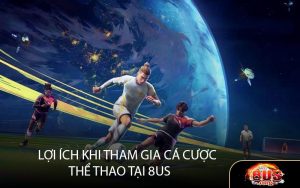 Lợi Ích Khi Tham Gia Cá Cược Thể Thao Tại 8US