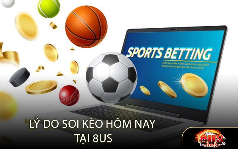 Lý Do Nên Soi Kèo Hôm Nay Tại 8US