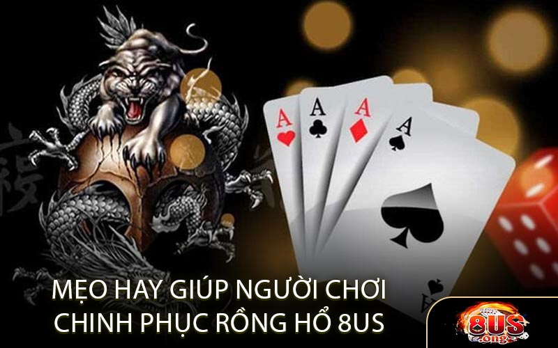 Mẹo Hay Giúp Người Chơi Chinh Phục Rồng Hổ 8US