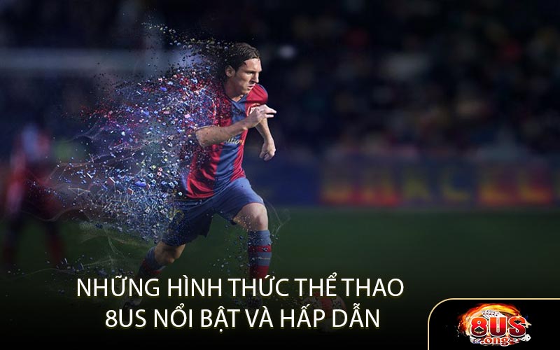 Những Hình Thức Thể Thao 8US Nổi Bật Và Hấp Dẫn 
