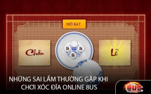 Những Sai Lầm Thường Gặp Khi Chơi Xóc Đĩa Online 8US