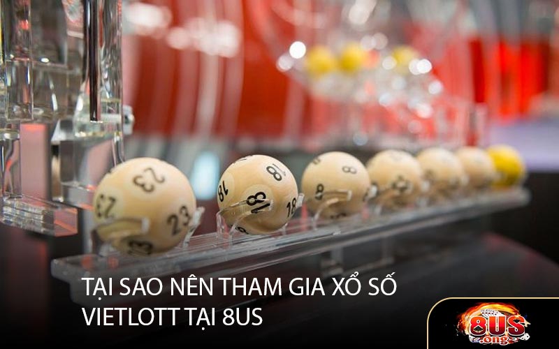 Tại Sao Nên Tham Gia Xổ Số Vietlott Tại 8US