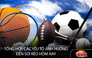 Tổng Hợp Các Yếu Tố Ảnh Hưởng Đến Soi Kèo Hôm Nay