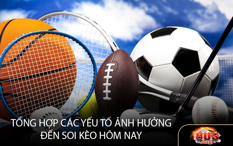 Tổng Hợp Các Yếu Tố Ảnh Hưởng Đến Soi Kèo Hôm Nay