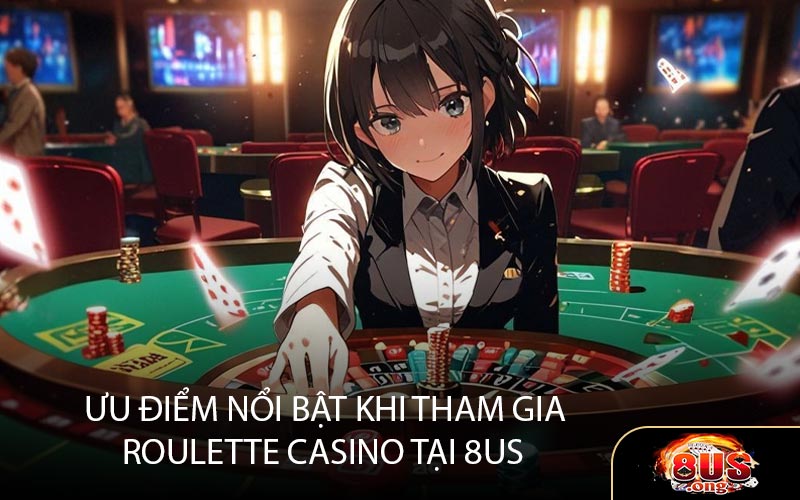 Ưu điểm nổi bật khi tham gia Roulette Casino tại 8US